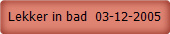 Lekker in bad  03-12-2005