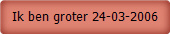 Ik ben groter 24-03-2006