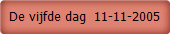 De vijfde dag  11-11-2005