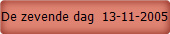 De zevende dag  13-11-2005