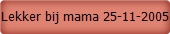 Lekker bij mama 25-11-2005